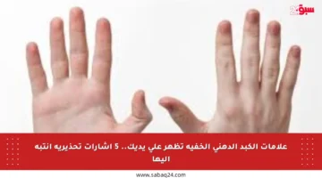 علامات الكبد الدهني الخفية تظهر على يديك.. 5 إشارات تحذيرية انتبه إليها